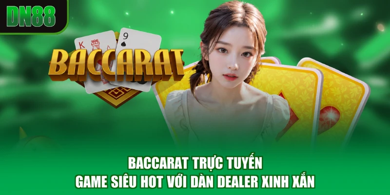 Baccarat Trực Tuyến - Game Siêu Hot Với Dàn Dealer Xinh Xắn