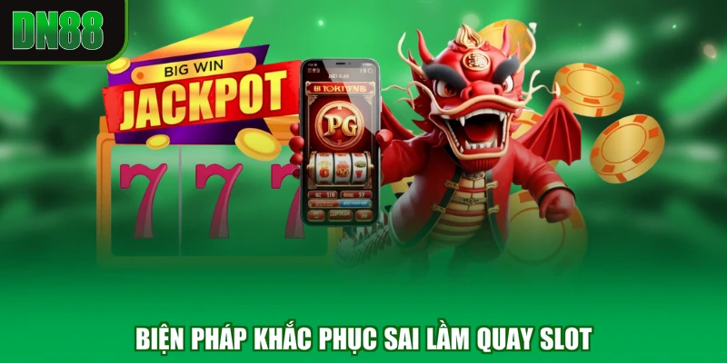 Biện pháp khắc phục sai lầm quay slot