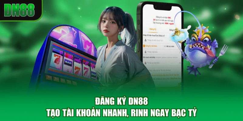 Đăng Ký DN88 - Tạo Tài Khoản Nhanh, Rinh Ngay Bạc Tỷ