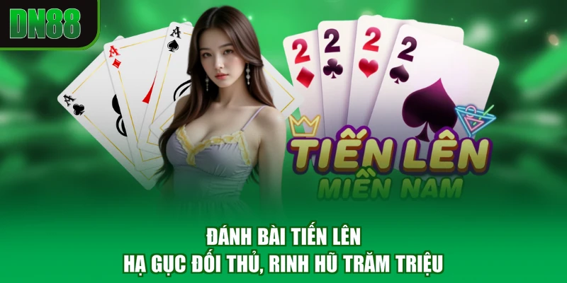 Đánh Bài Tiến Lên - Hạ Gục Đối Thủ, Rinh Hũ Trăm Triệu