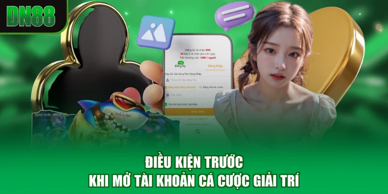 Điều kiện trước khi mở tài khoản cá cược giải trí