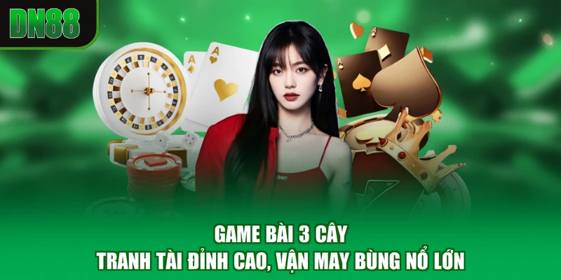 Game Bài 3 Cây - Tranh Tài Đỉnh Cao, Vận May Bùng Nổ Lớn