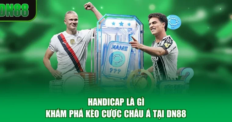 Handicap Là Gì - Khám Phá Kèo Cược Châu Á Tại DN88
