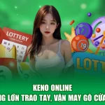 Keno Online - Thưởng Lớn Trao Tay, Vận May Gõ Cửa Ngay