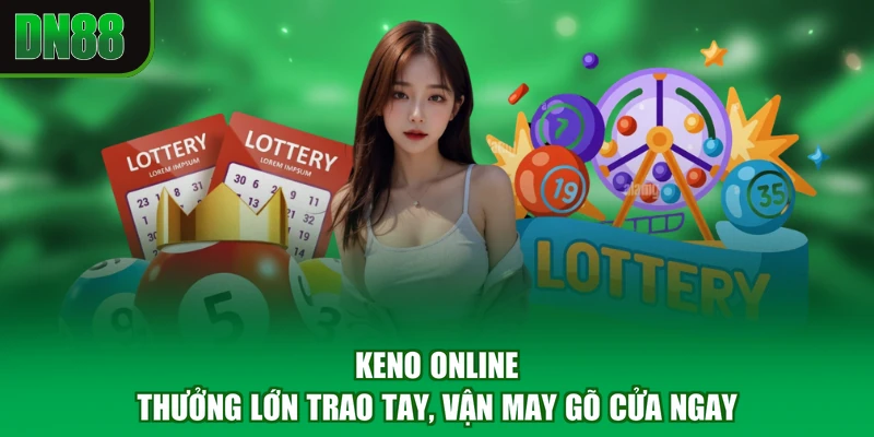 Keno Online - Thưởng Lớn Trao Tay, Vận May Gõ Cửa Ngay