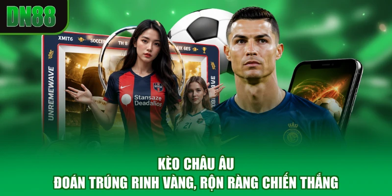 Kèo Châu Âu - Đoán Trúng Rinh Vàng, Rộn Ràng Chiến Thắng