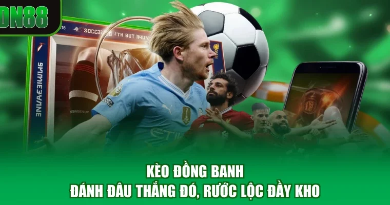Kèo Đồng Banh - Đánh Đâu Thắng Đó, Rước Lộc Đầy Kho