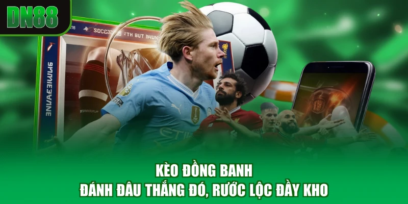 Kèo Đồng Banh - Đánh Đâu Thắng Đó, Rước Lộc Đầy Kho