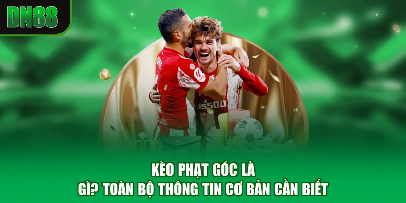 Kèo phạt góc là gì? Toàn bộ thông tin cơ bản cần biết
