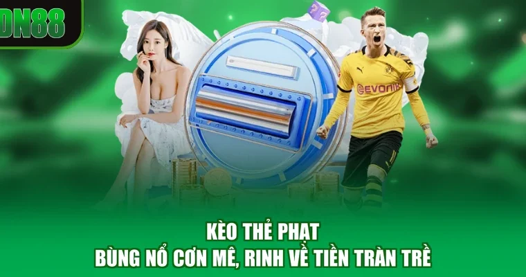 Kèo Thẻ Phạt - Bùng Nổ Cơn Mê, Rinh Về Tiền Tràn Trề