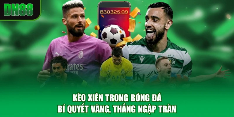 Kèo Xiên Trong Bóng Đá - Bí Quyết Vàng, Thắng Ngập Tràn