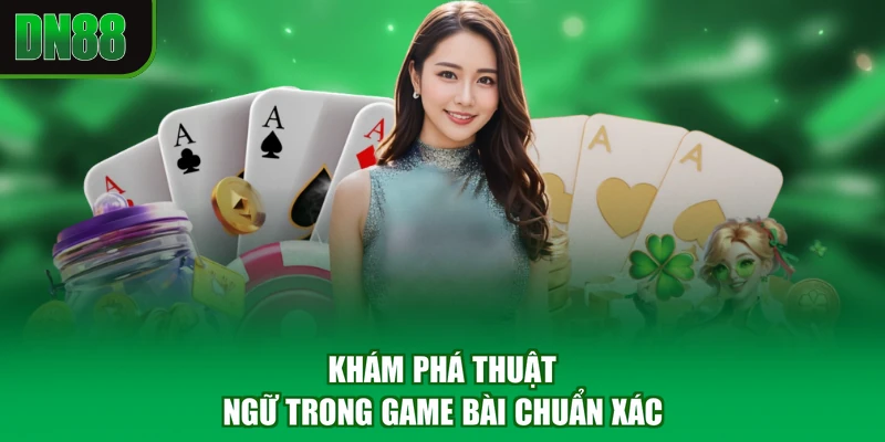 Khám phá thuật ngữ trong game bài chuẩn xác