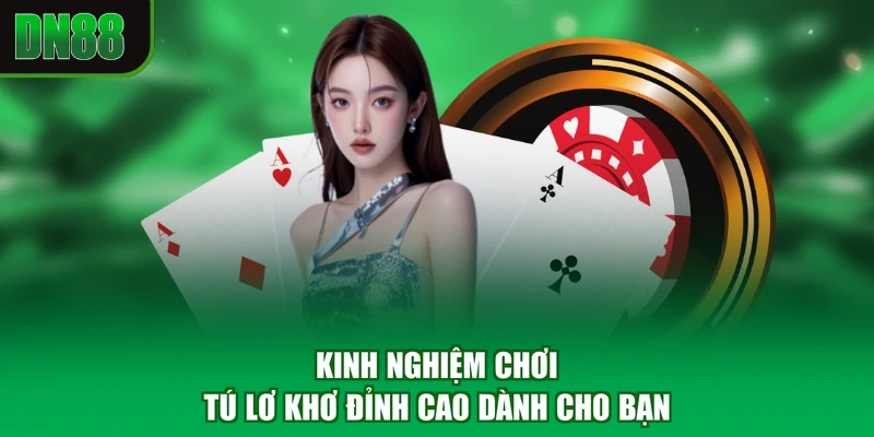 Kinh nghiệm chơi tú lơ khơ đỉnh cao dành cho bạn
