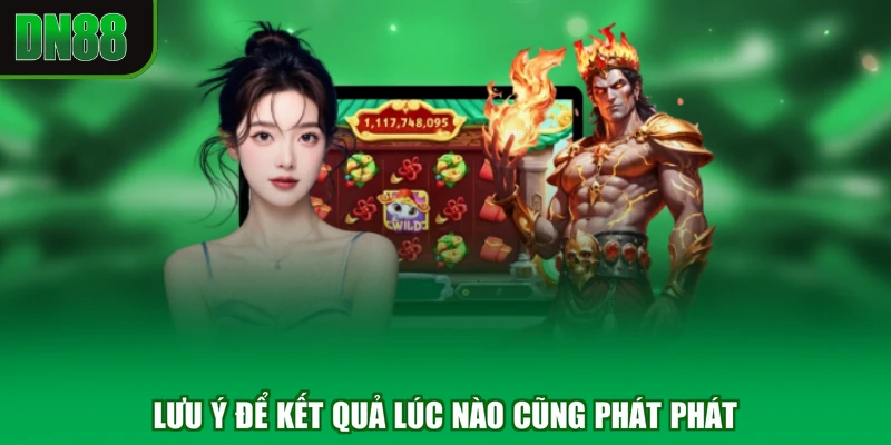 Lưu ý để kết quả lúc nào cũng phát phát