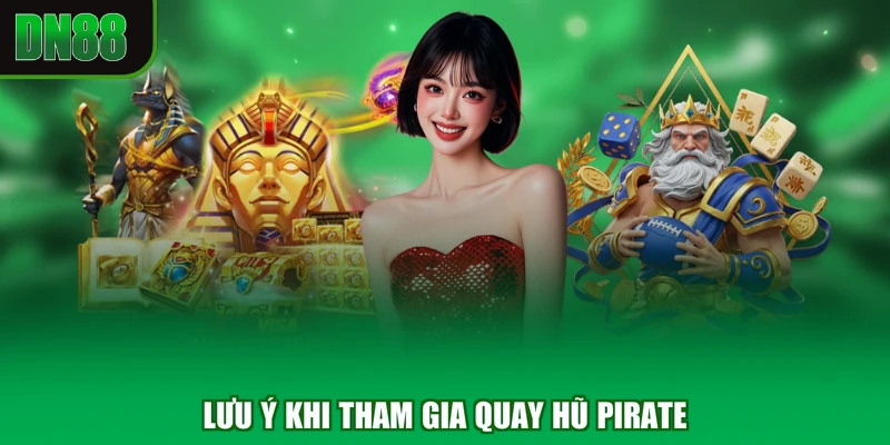 Lưu ý khi tham gia quay hũ Pirate