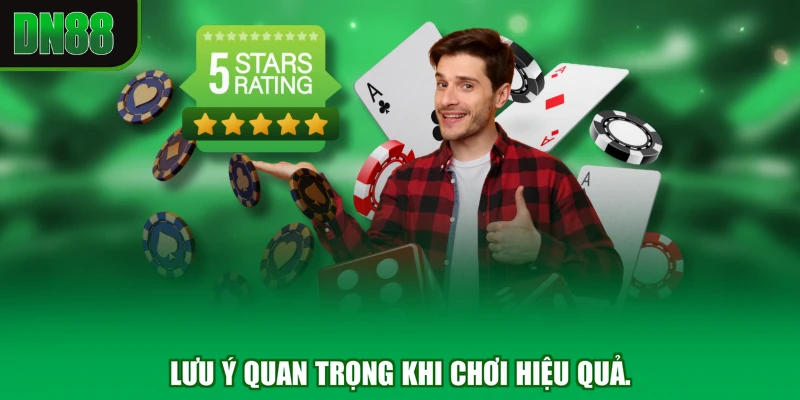 Lưu ý quan trọng khi chơi hiệu quả.