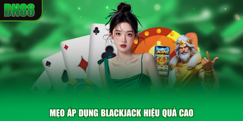 Mẹo áp dụng Blackjack hiệu quả cao