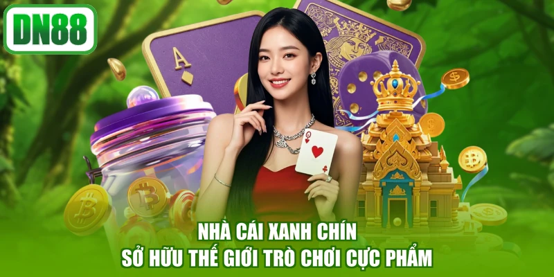 Nhà cái xanh chín sở hữu thế giới trò chơi cực phẩm