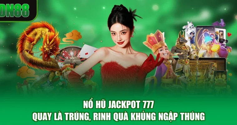 Nổ Hũ Jackpot 777 - Quay Là Trúng, Rinh Quà Khủng Ngập Thúng