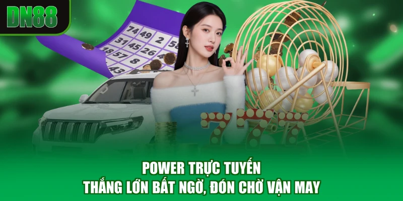 Power Trực Tuyến - Thắng Lớn Bất Ngờ, Đón Chờ Vận May