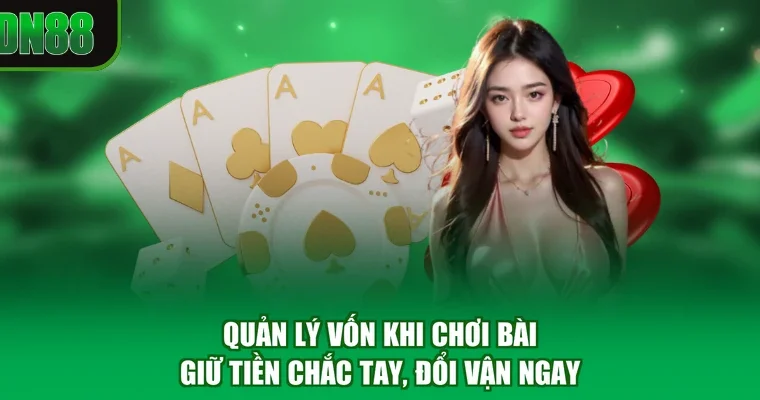 Quản Lý Vốn Khi Chơi Bài - Giữ Tiền Chắc Tay, Đổi Vận Ngay