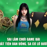 Sai Lầm Chơi Game Bài - Mất Tiền Oan Uổng, Sa Cơ Lỡ Bước