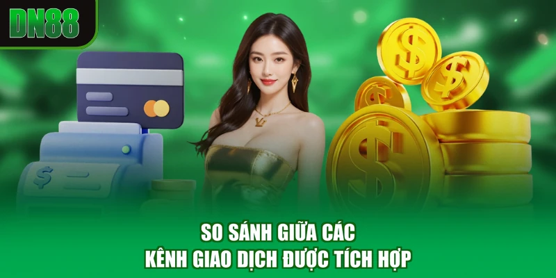 So sánh giữa các kênh giao dịch được tích hợp