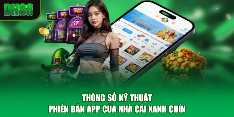 Thông số kỹ thuật phiên bản app của nhà cái xanh chín