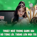 Thuật Ngữ Trong Game Bài - Rõ Từng Lối, Thắng Lớn Mọi Tối