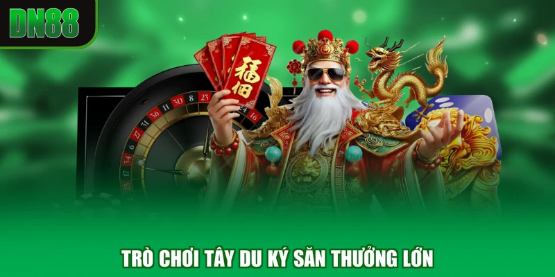 Trò chơi Tây du ký săn thưởng lớn